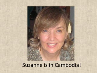 SUE Suzanne is in Cambodia! 