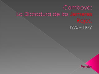 Camboya:La Dictadura de los Jemeres Rojos. 1975 – 1979 Paula  