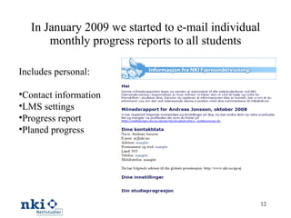 In January 2009 we started to e-mail individual monthly progress reports to all students Includes personal: Contact information LMS settings Progress report Planed progress 