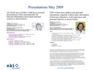 Presentations May 2009 All 10102 users of NKI’s LMS have personal presentations which automatically list relevant information about them and their courses as shown below. 5299 of them have added some personal information, typically a photo and a description of previous education, work experience and personal interests as shown below. www.nki.no/pp/fagerbergtr 