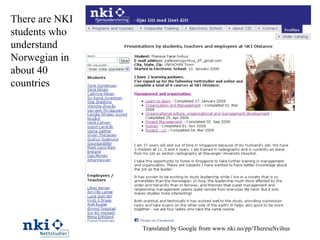 There are NKI students who understand Norwegian in about 40 countries Translated by Google from www.nki.no/pp/ThereseSvihus 