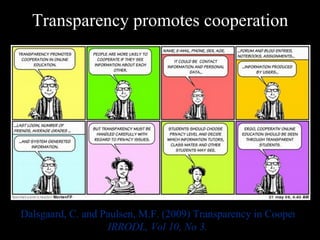 Transparency promotes cooperation Dalsgaard, C. and Paulsen, M.F. (2009) Transparency in Cooperative Online Education.  IRRODL, Vol 10, No 3. 