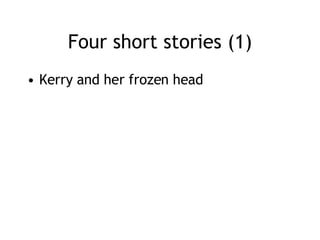 Four short stories (1) Kerry and her frozen head 