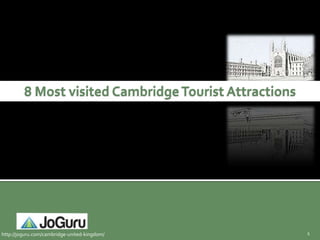8 Most visited Cambridge Tourist Attractions




http://joguru.com/cambridge-united-kingdom/             1
 