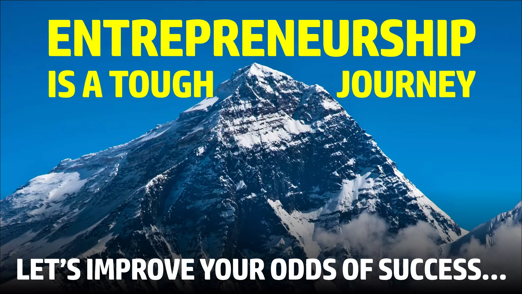 ENTREPRENEURSHIP
ISATOUGH JOURNEY
LET’SIMPROVEYOURODDSOFSUCCESS…
 
