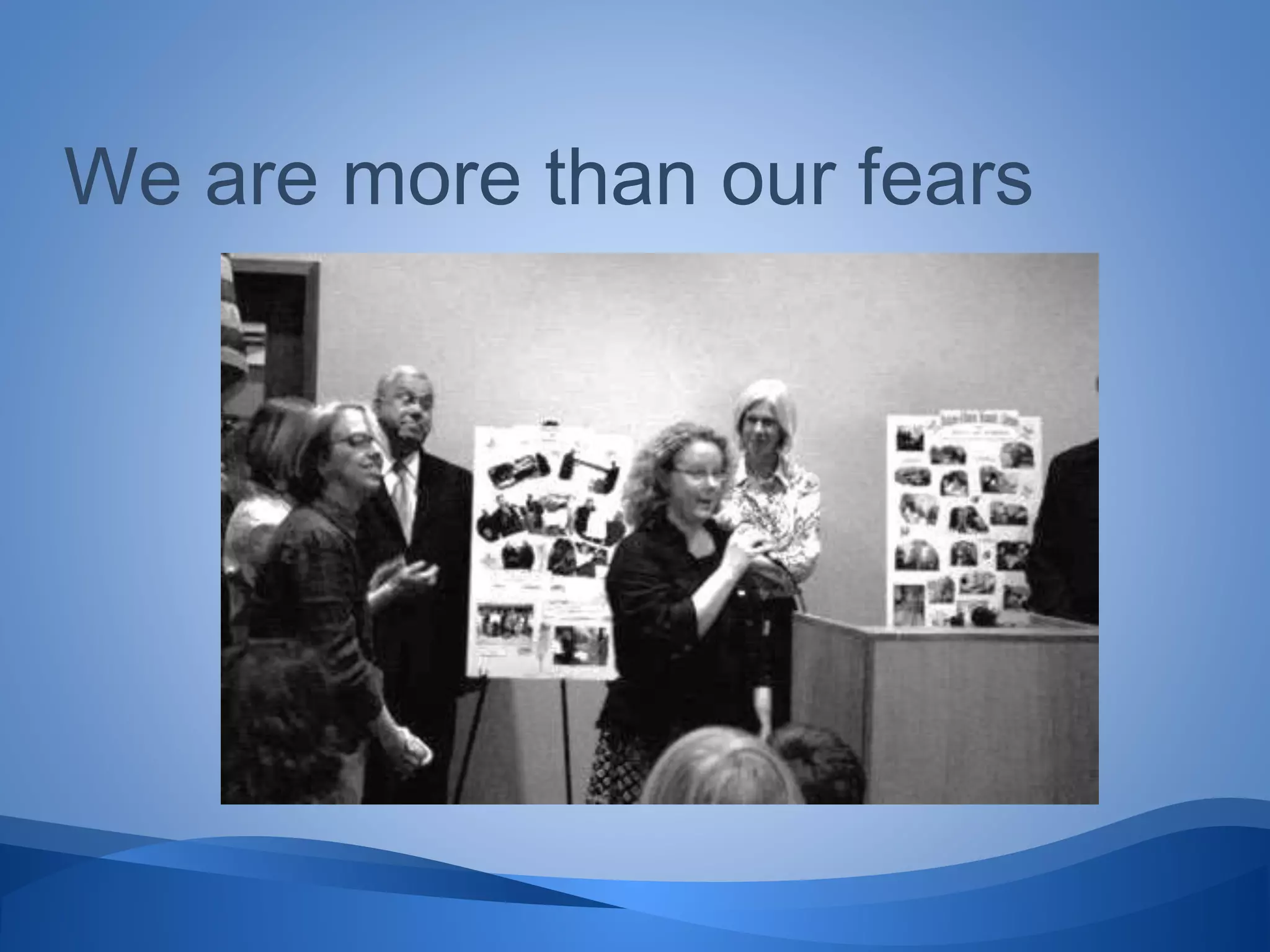 We are more than our fears
 