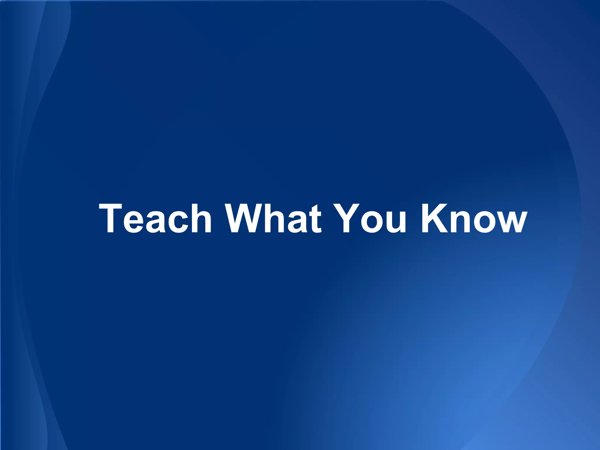 Teach What You Know
 