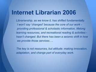 Librarianship, as we know it, has shifted fundamentally.
I won’t say ‘changed’ because the core of our work -
providing pr...