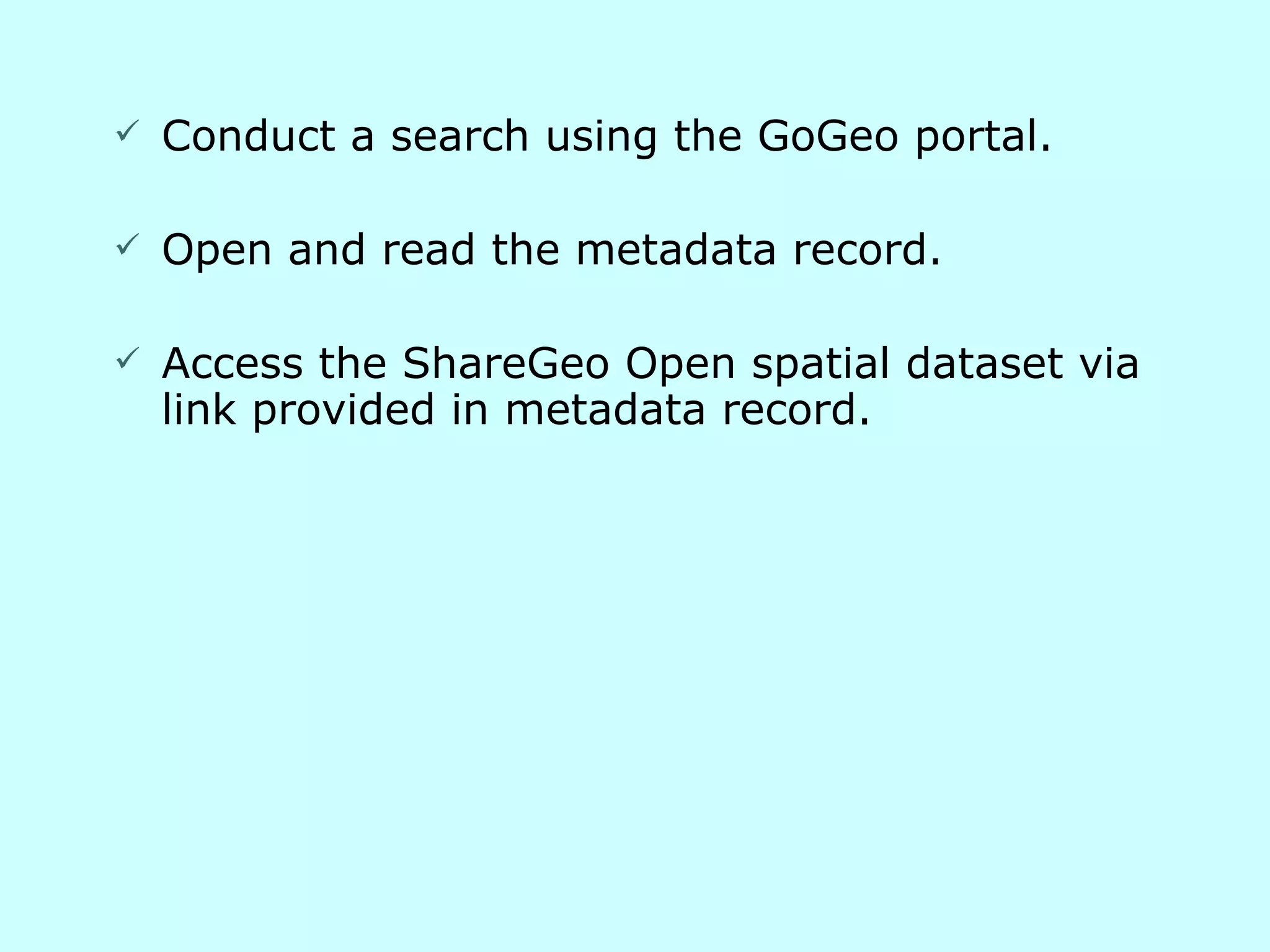 Conduct a search using the GoGeo portal. Open and read the metadata record. Access the ShareGeo Open spatial dataset via link provided in metadata record. 