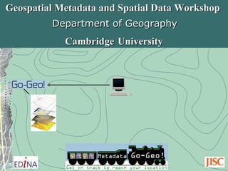 Geospatial Metadata and Spatial Data Workshop  Cambridge   University Department of Geography   