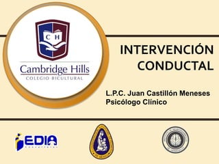INTERVENCIÓN
CONDUCTAL
L.P.C. Juan Castillón Meneses
Psicólogo Clínico
 