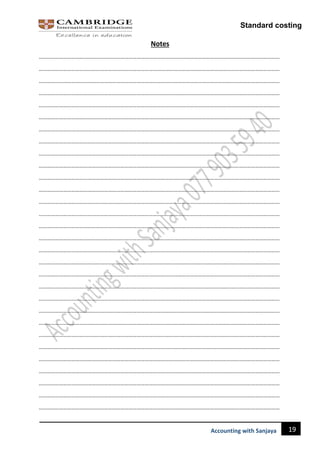 Standard costing
19
Accounting with Sanjaya
Notes
……………………………………………………………………………………………………………………………………………………………
……………………………………………………………………………………………………………………………………………………………
……………………………………………………………………………………………………………………………………………………………
……………………………………………………………………………………………………………………………………………………………
……………………………………………………………………………………………………………………………………………………………
……………………………………………………………………………………………………………………………………………………………
……………………………………………………………………………………………………………………………………………………………
……………………………………………………………………………………………………………………………………………………………
……………………………………………………………………………………………………………………………………………………………
……………………………………………………………………………………………………………………………………………………………
……………………………………………………………………………………………………………………………………………………………
……………………………………………………………………………………………………………………………………………………………
……………………………………………………………………………………………………………………………………………………………
……………………………………………………………………………………………………………………………………………………………
……………………………………………………………………………………………………………………………………………………………
……………………………………………………………………………………………………………………………………………………………
……………………………………………………………………………………………………………………………………………………………
……………………………………………………………………………………………………………………………………………………………
……………………………………………………………………………………………………………………………………………………………
……………………………………………………………………………………………………………………………………………………………
……………………………………………………………………………………………………………………………………………………………
……………………………………………………………………………………………………………………………………………………………
……………………………………………………………………………………………………………………………………………………………
……………………………………………………………………………………………………………………………………………………………
……………………………………………………………………………………………………………………………………………………………
……………………………………………………………………………………………………………………………………………………………
……………………………………………………………………………………………………………………………………………………………
……………………………………………………………………………………………………………………………………………………………
……………………………………………………………………………………………………………………………………………………………
……………………………………………………………………………………………………………………………………………………………
 