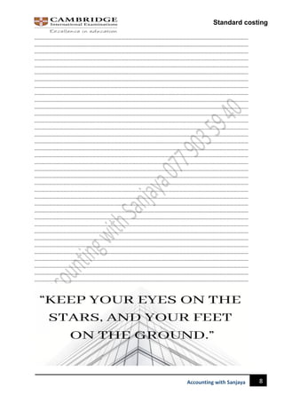 Standard costing
8
Accounting with Sanjaya
……………………………………………………………………………………………………………………………………………………………
……………………………………………………………………………………………………………………………………………………………
……………………………………………………………………………………………………………………………………………………………
……………………………………………………………………………………………………………………………………………………………
……………………………………………………………………………………………………………………………………………………………
……………………………………………………………………………………………………………………………………………………………
……………………………………………………………………………………………………………………………………………………………
……………………………………………………………………………………………………………………………………………………………
……………………………………………………………………………………………………………………………………………………………
……………………………………………………………………………………………………………………………………………………………
……………………………………………………………………………………………………………………………………………………………
……………………………………………………………………………………………………………………………………………………………
……………………………………………………………………………………………………………………………………………………………
……………………………………………………………………………………………………………………………………………………………
……………………………………………………………………………………………………………………………………………………………
……………………………………………………………………………………………………………………………………………………………
……………………………………………………………………………………………………………………………………………………………
……………………………………………………………………………………………………………………………………………………………
……………………………………………………………………………………………………………………………………………………………
……………………………………………………………………………………………………………………………………………………………
……………………………………………………………………………………………………………………………………………………………
……………………………………………………………………………………………………………………………………………………………
……………………………………………………………………………………………………………………………………………………………
……………………………………………………………………………………………………………………………………………………………
……………………………………………………………………………………………………………………………………………………………
……………………………………………………………………………………………………………………………………………………………
……………………………………………………………………………………………………………………………………………………………
……………………………………………………………………………………………………………………………………………………………
……………………………………………………………………………………………………………………………………………………………
……………………………………………………………………………………………………………………………………………………………
……………………………………………………………………………………………………………………………………………………………
……………………………………………………………………………………………………………………………………………………………
……………………………………………………………………………………………………………………………………………………………
……………………………………………………………………………………………………………………………………………………………
……………………………………………………………………………………………………………………………………………………………
……………………………………………………………………………………………………………………………………………………………
 