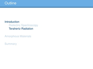 Outline
Introduction
Dielectric Spectroscopy
Terahertz Radiation
Amorphous Materials
Summary
 