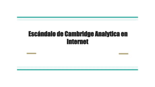 Escándalo de Cambridge Analytica en
Internet
 