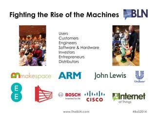 Fighting the Rise of the Machines 
Users 
Customers 
Engineers 
Software & Hardware 
Investors 
Entrepreneurs 
Distributors 
www.TheBLN.com #BoS2014 
 