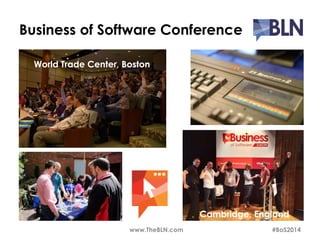 Business of Software Conference 
World Trade Center, Boston 
Cambridge, England 
www.TheBLN.com #BoS2014 
 