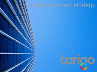 1©
Building product strategy
 