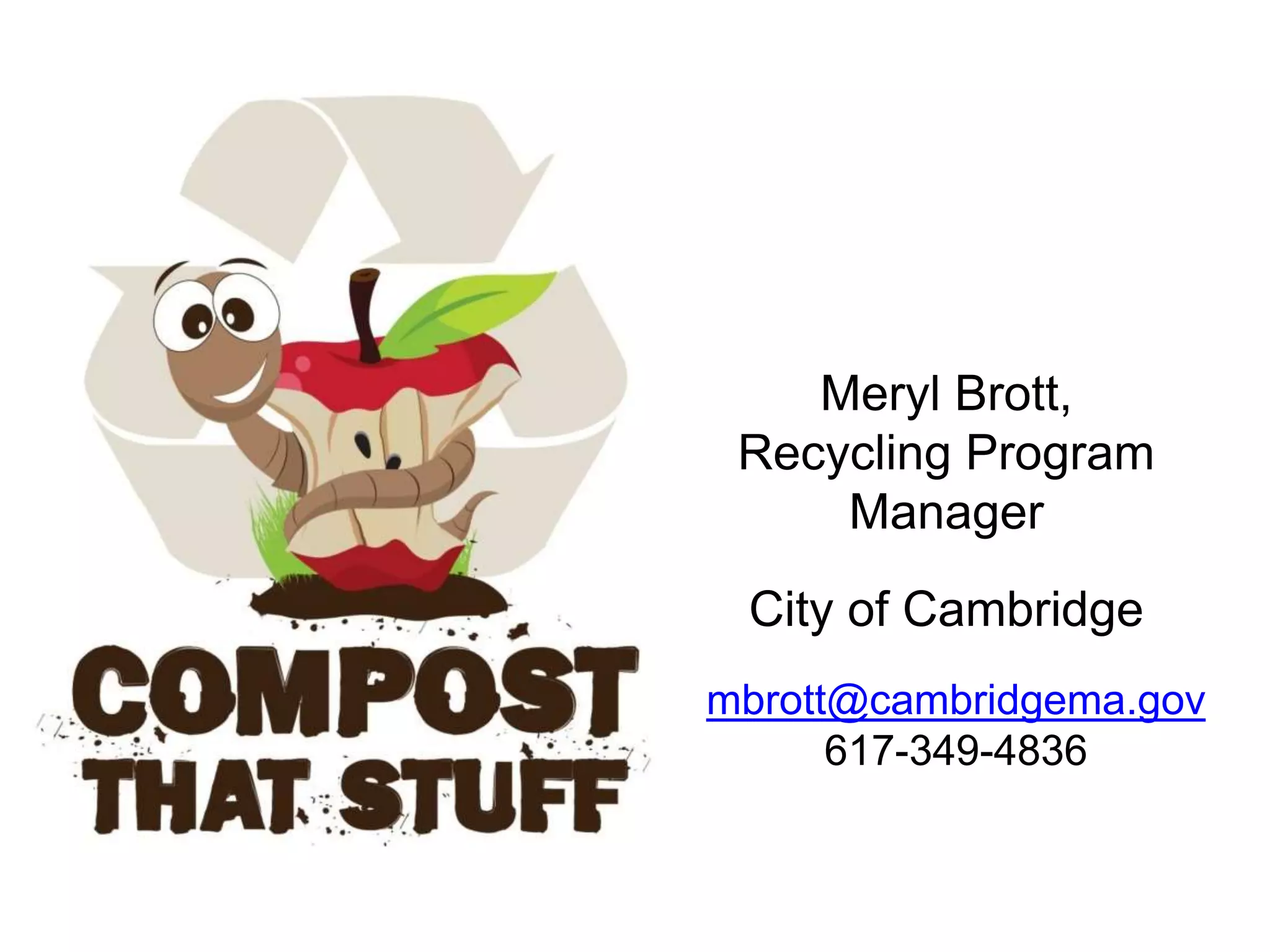 Meryl Brott,
Recycling Program
Manager
City of Cambridge
mbrott@cambridgema.gov
617-349-4836
 