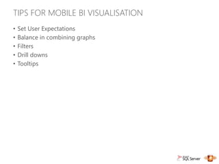 TIPS FOR MOBILE BI VISUALISATION
•   Set User Expectations
•   Balance in combining graphs
•   Filters
•   Drill downs
•   Tooltips
 