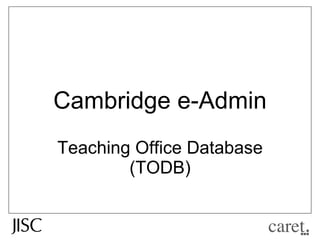 Cambridge e-Admin Teaching Office Database (TODB) 