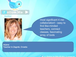 Arjana Teacher in Zagreb, Croatia most significant 4 me: collaboration! - easy to find like-minded teachers, connect classes, fascinating array of tools   