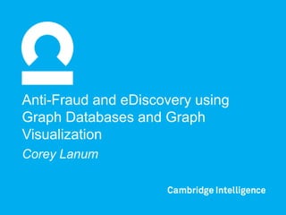 Anti-Fraud and eDiscovery using
Graph Databases and Graph
Visualization
Corey Lanum
 
