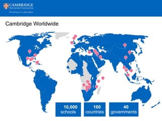 Cambridge Worldwide
10,000
schools
160
countries
40
governments
 