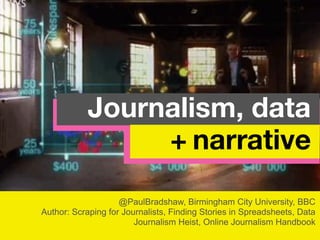@PaulBradshaw, Birmingham City University, BBC
Author: Scraping for Journalists, Finding Stories in Spreadsheets, Data
Journalism Heist, Online Journalism Handbook
Journalism, data
+ narrative
 