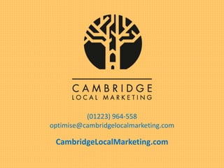 (01223) 964-558
optimise@cambridgelocalmarketing.com
CambridgeLocalMarketing.com
 