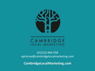 (01223) 964-558
optimise@cambridgelocalmarketing.com
CambridgeLocalMarketing.com
 