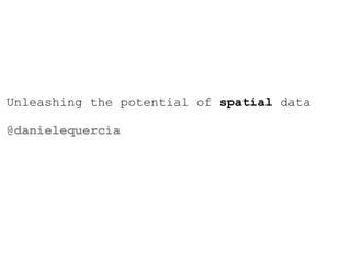 Unleashing the potential of spatial data

@danielequercia
 