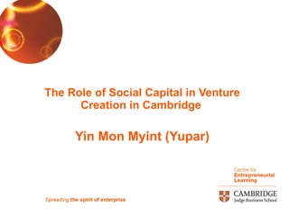 The Role of Social Capital in Venture Creation in Cambridge   Yin Mon Myint (Yupar) 