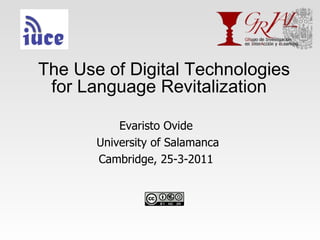 The Use of Digital Technologies for Language Revitalization  Evaristo Ovide University of Salamanca Cambridge, 25-3-2011 