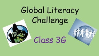 Global Literacy
Challenge
Class 3G
 