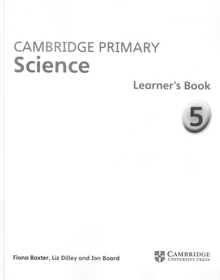 CAIVI BRIDGE PRIMARY
Science
Legrner's Book
C,tnnnRrDGE
UNIYERSITY PRESS
Fiono Boxter, Liz DiLley ond Jon Boord
 