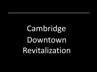 Cambridge
Downtown
Revitalization
 