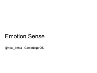 Emotion Sense
@neal_lathia | Cambridge QS
 