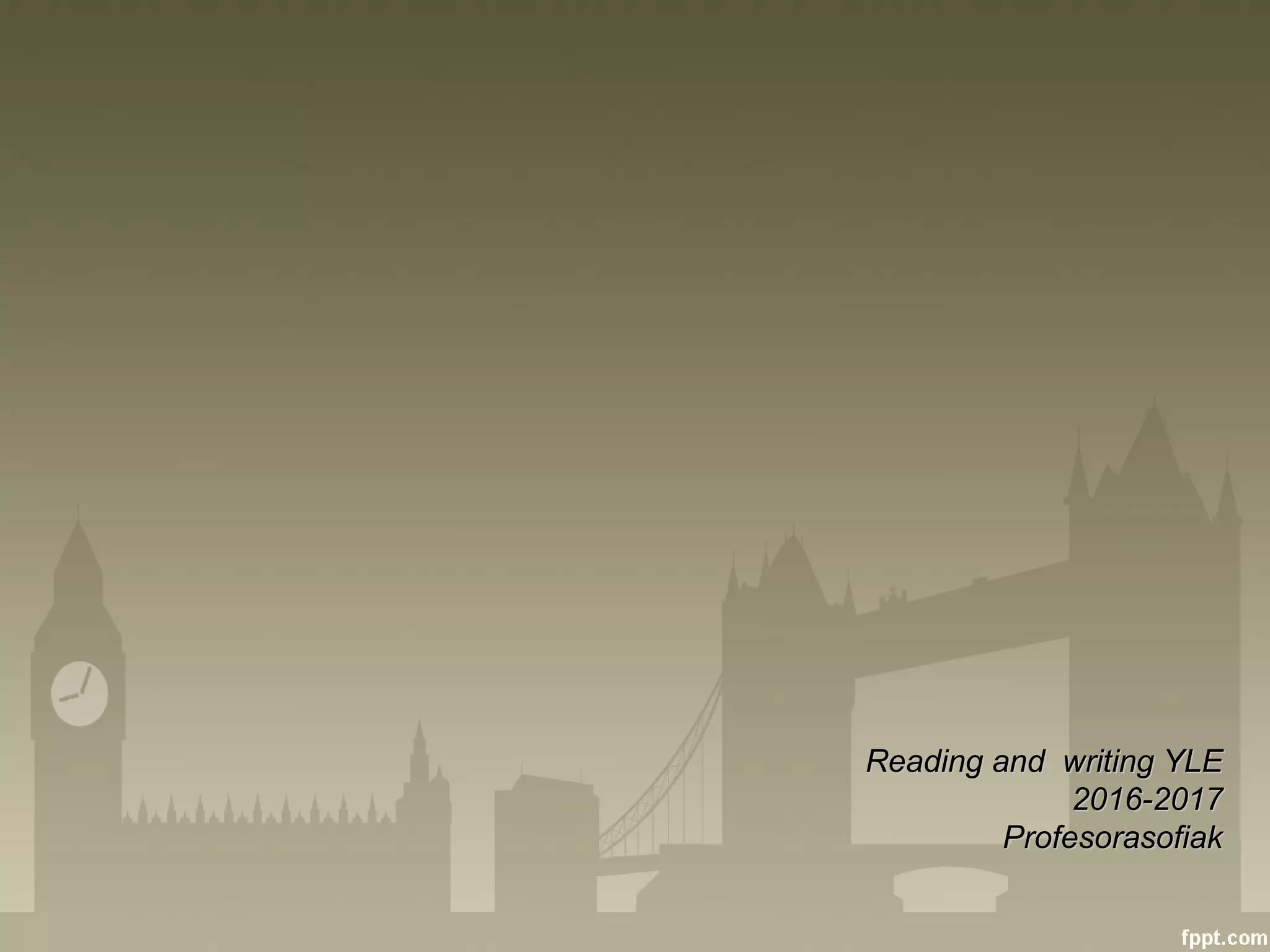 Reading and writing YLEReading and writing YLE
2016-20172016-2017
ProfesorasofiakProfesorasofiak
 