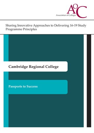 Sharing Innovative Approaches to Delivering 16-19 Study
Programme Principles
Cambridge Regional College
Passports to Success
 