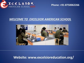 Phone: +91-8750062266
Website: www.excelsioreducation.org/
WELCOME TO EXCELSIOR AMERICAN SCHOOL
 
