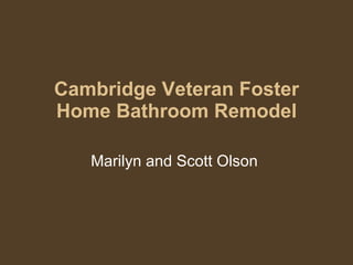 Cambridge Veteran Foster Home Bathroom Remodel Marilyn and Scott Olson  