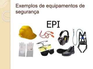 Exemplos de equipamentos de
segurança
 