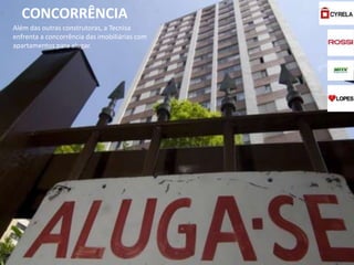 CONCORRÊNCIA
Além das outras construtoras, a Tecnisa
enfrenta a concorrência das imobiliárias com
apartamentos para alugar.
 