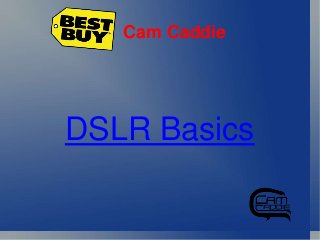Cam Caddie
DSLR Basics
 