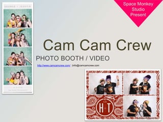 Cam Cam Crew
PHOTO BOOTH / VIDEO
Space Monkey
Studio
Present
http://www.camcamcrew.com/ |info@camcamcrew.com
 