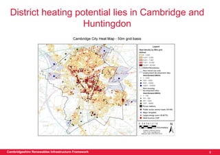 District heating potential lies in Cambridge and
                    Huntingdon




Cambridgeshire Renewables Infrastructure Framework   8
 