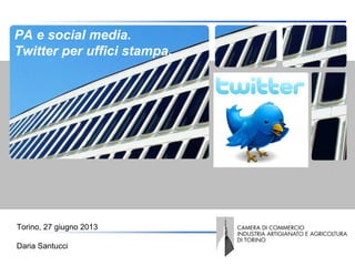 Copertina
PA e social media.
Twitter per uffici stampa.
Torino, 27 giugno 2013
Daria Santucci
 
