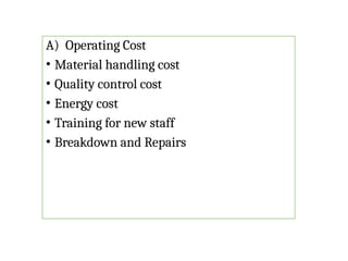 A) Operating Cost
• Material handling cost
• Quality control cost
• Energy cost
• Training for new staff
• Breakdown and Repairs
 