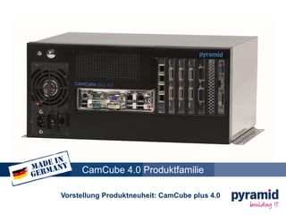 CamCube 4.0 Produktfamilie
Vorstellung Produktneuheit: CamCube plus 4.0
 